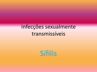 Infecções sexualmente
transmissíveis
Sífilis
 