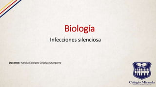 Biología
Infecciones silenciosa
Docente: Yuridia Edwiges Grijalva Mungarro
 