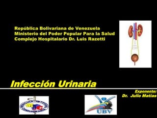 Infección Urinaria
Exponente:
Dr. Julio Matías
 