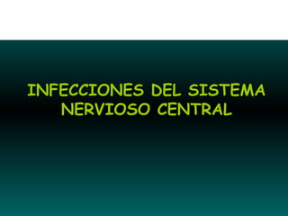 INFECCIONES DEL SISTEMA
   NERVIOSO CENTRAL
 