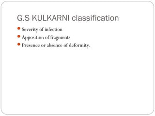 G.S KULKARNI classification
Severity of infection
Apposition of fragments
Presence or absence of deformity.
 