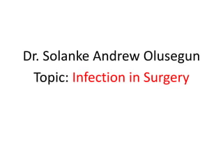 Dr. Solanke Andrew Olusegun 
Topic: Infection in Surgery 
 