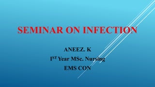 SEMINAR ON INFECTION
ANEEZ. K
IST Year MSc. Nursing
EMS CON
 