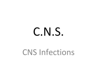 C.N.S.
CNS Infections
 