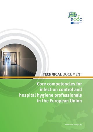 TECHNICAL DOCUMENT

         Core competencies for
           infection control and
hospital hygiene professionals
         in the European Union



                       www.ecdc.europa.eu
 
