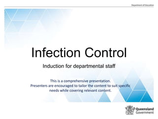 Infection Control
Induction for departmental staff
This is a comprehensive presentation.
Presenters are encouraged to tailor the content to suit specific
needs while covering relevant content.
 