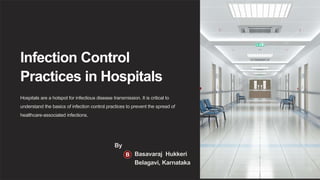 Infection Control
Practices in Hospitals
Hospitals are a hotspot for infectious disease transmission. It is critical to
understand the basics of infection control practices to prevent the spread of
healthcare-associated infections.
B
By
Basavaraj Hukkeri
Belagavi, Karnataka
 