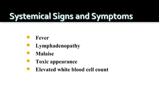 





Fever
Lymphadenopathy
Malaise
Toxic appearance
Elevated white blood cell count

 