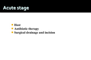Host
 Antibiotic therapy
 Surgical drainage and incision


 