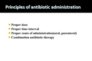 Proper dose
 Proper time interval
 Proper route of administration(oral, parenteral)
 Combination antibiotic therapy


 