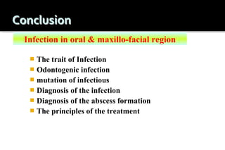 Infection in oral & maxillo-facial region
The trait of Infection
 Odontogenic infection
 mutation of infectious
 Diagnosis of the infection
 Diagnosis of the abscess formation
 The principles of the treatment


 