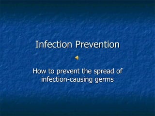 Infection Prevention How to prevent the spread of infection-causing germs 