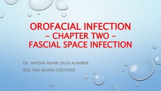 OROFACIAL INFECTION
- CHAPTER TWO –
FASCIAL SPACE INFECTION
DR. HAYDAR MUNIR SALIH ALNAMER
BDS, PHD (BOARD CERTIFIED)
 