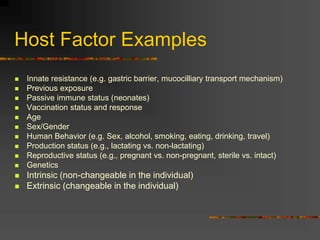 Host Factor Examples
 Innate resistance (e.g. gastric barrier, mucocilliary transport mechanism)
 Previous exposure
 Pa...