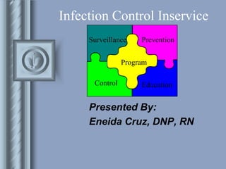 Infection Control Inservice
     Surveillance    Prevention


                Program

      Control        Education


     Presented By:
     Eneida Cruz, DNP, RN
 