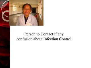 Person to Contact if any
confusion about Infection Control
 