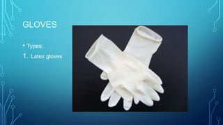 GLOVES
• Types:
1. Latex gloves

 