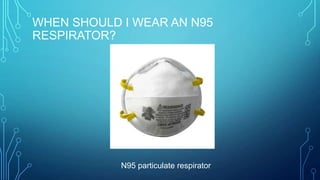 WHEN SHOULD I WEAR AN N95
RESPIRATOR?

N95 particulate respirator

 