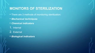 MONITORS OF STERILIZATION
• There are 3 methods of monitoring sterilization:
• Mechanical techniques
• Chemical indicators
1. Internal
2. External
• Biological indicators

 