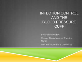 INFECTION CONTROL
AND THE
BLOOD PRESSURE
CUFF
By Shelley Hill RN
Role of The Advanced Practice
Nurse
Western Governor’s University

 