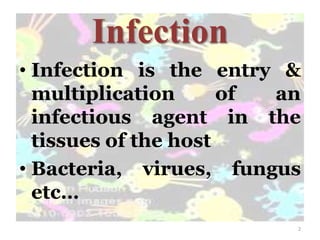 Infection
• Infection is the entry &
multiplication of an
infectious agent in the
tissues of the host
• Bacteria, virues, fungus
etc…
2
 