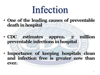 Infection
• One of the leading causes of preventable
death in hospital
• CDC estimates approx. 2 million
preventable infections in hospital
• Importance of keeping hospitals clean
and infection free is greater now than
ever.
3
 