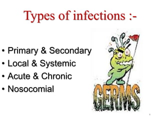 Types of infections :-
• Primary & Secondary
• Local & Systemic
• Acute & Chronic
• Nosocomial
4
 