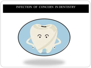 INFECTION OF CONCERN IN DENTISTRY
 