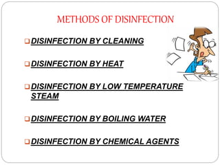 METHODS OF DISINFECTION
DISINFECTION BY CLEANING
DISINFECTION BY HEAT
DISINFECTION BY LOW TEMPERATURE
STEAM
DISINFECTION BY BOILING WATER
DISINFECTION BY CHEMICAL AGENTS
 