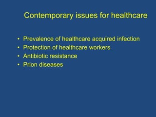 Contemporary issues for healthcare
• Prevalence of healthcare acquired infection
• Protection of healthcare workers
• Antibiotic resistance
• Prion diseases
 