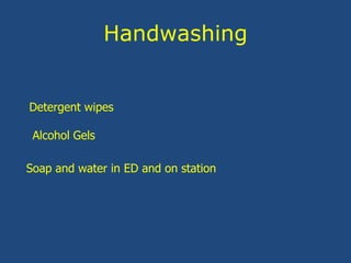 Handwashing
Detergent wipes
Alcohol Gels
Soap and water in ED and on station
 