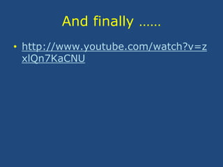 And finally ……
• http://www.youtube.com/watch?v=z
xlQn7KaCNU
 