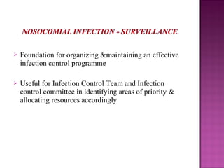  Foundation for organizing &maintaining an effective
infection control programme
 Useful for Infection Control Team and Infection
control committee in identifying areas of priority &
allocating resources accordingly
 