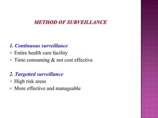 1. Continuous surveillance
 Entire health care facility
 Time consuming & not cost effective
2. Targetted surveillance
 High risk areas
 More effective and manageable
 