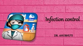 Infection control
DR. ANUBHUTI
 