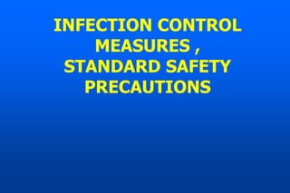 INFECTION CONTROL
MEASURES ,
STANDARD SAFETY
PRECAUTIONS
 