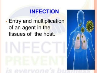 INFECTION
• Entry and multiplication
of an agent in the
tissues of the host.
 