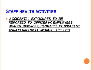 STAFF HEALTH ACTIVITIES
 ACCIDENTAL EXPOSURES TO BE
REPORTED TO OFFICER I/C EMPLOYEES
HEALTH SERVICES, CASUALTY CONSULTANT,
AND/OR CASUALTY MEDICAL OFFICER
 