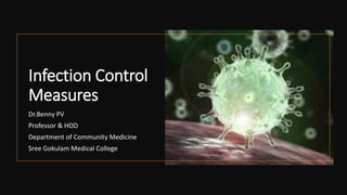Infection Control
Measures
Dr.Benny PV
Professor & HOD
Department of Community Medicine
Sree Gokulam Medical College
 