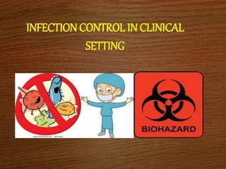 INFECTION CONTROL IN CLINICAL
SETTING
 