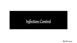 Infection Control
By Dr Sana
 