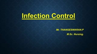 Infection Control
Mr. THANGESWARAN.P
M.Sc. Nursing.
 