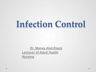 Infection Control
Dr. Marwa Abd-Elaziz
Lecturer of Adult Health
Nursing
 