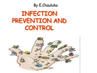 INFECTION
PREVENTION AND
CONTROL
By E.Chauluka
DCN 2023
 