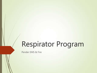 Respirator Program
Pender EMS & Fire
 