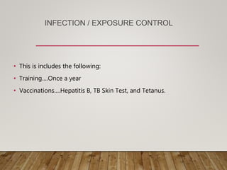 • This is includes the following:
• Training….Once a year
• Vaccinations….Hepatitis B, TB Skin Test, and Tetanus.
INFECTION / EXPOSURE CONTROL
 