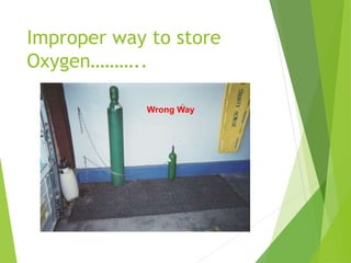 Improper way to store
Oxygen………..
Wrong Way
 