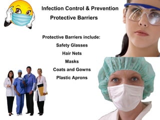 Protective Barriers
Infection Control & Prevention
Protective Barriers include:
Safety Glasses
Hair Nets
Masks
Coats and Gowns
Plastic Aprons
 