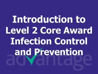 Aim
Introduction to
Level 2 Core Award
Infection Control
and Prevention
 