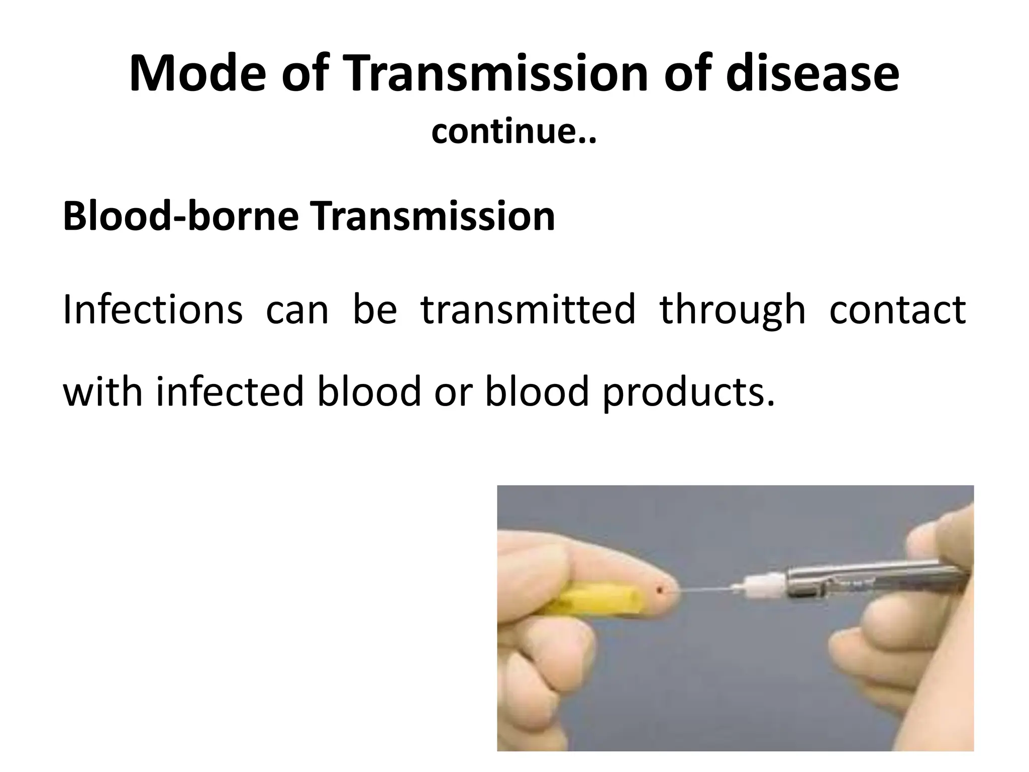 Mode of Transmission of disease
continue..
Blood-borne Transmission
Infections can be transmitted through contact
with infected blood or blood products.
 